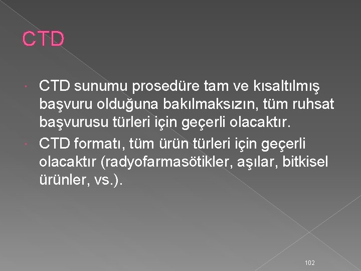 CTD sunumu prosedüre tam ve kısaltılmış başvuru olduğuna bakılmaksızın, tüm ruhsat başvurusu türleri için