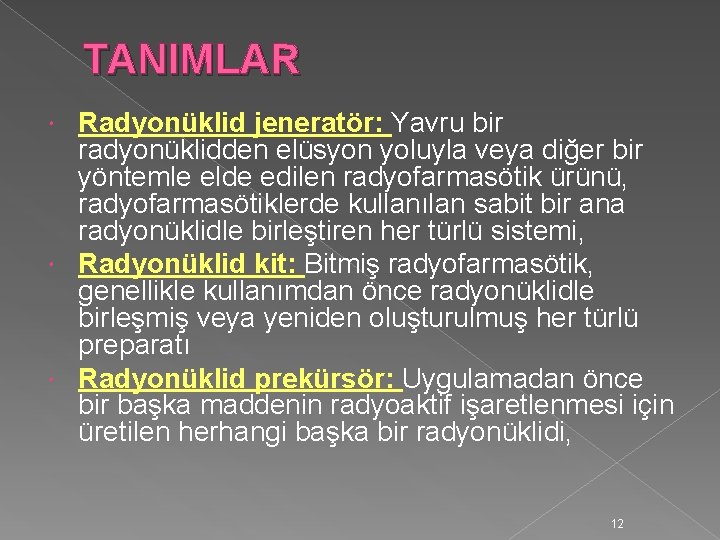 TANIMLAR Radyonüklid jeneratör: Yavru bir radyonüklidden elüsyon yoluyla veya diğer bir yöntemle elde edilen