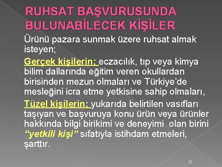 RUHSAT BAŞVURUSUNDA BULUNABİLECEK KİŞİLER Ürünü pazara sunmak üzere ruhsat almak isteyen; Gerçek kişilerin; eczacılık,