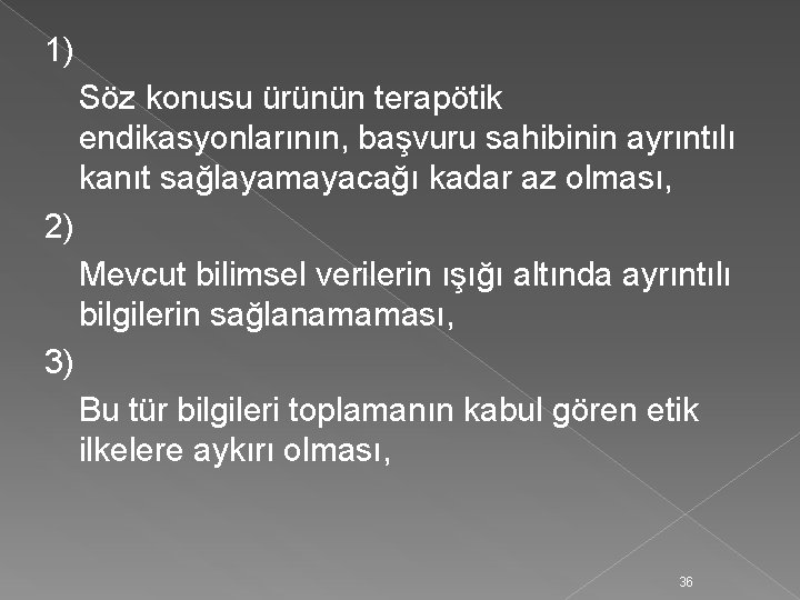 1) Söz konusu ürünün terapötik endikasyonlarının, başvuru sahibinin ayrıntılı kanıt sağlayamayacağı kadar az olması,