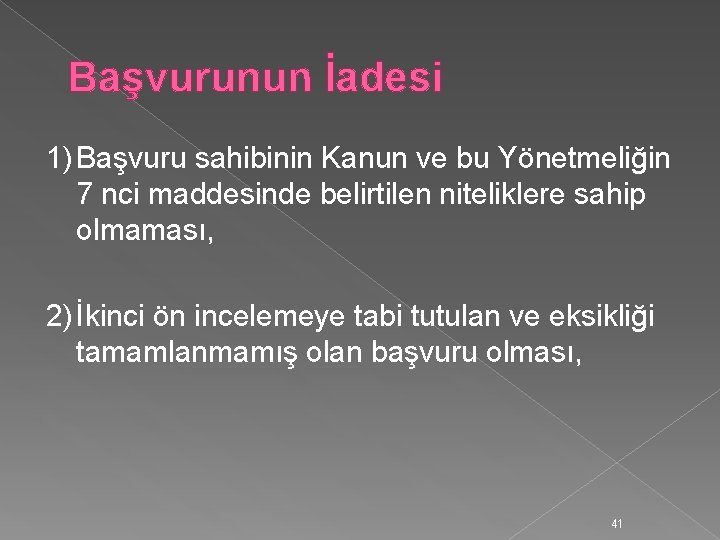 Başvurunun İadesi 1) Başvuru sahibinin Kanun ve bu Yönetmeliğin 7 nci maddesinde belirtilen niteliklere