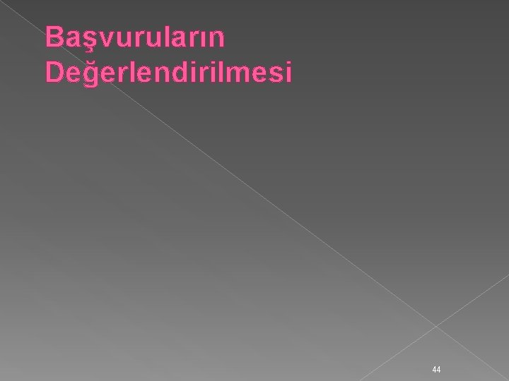 Başvuruların Değerlendirilmesi 44 