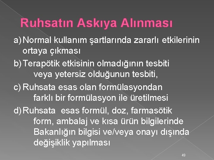 Ruhsatın Askıya Alınması a) Normal kullanım şartlarında zararlı etkilerinin ortaya çıkması b) Terapötik etkisinin