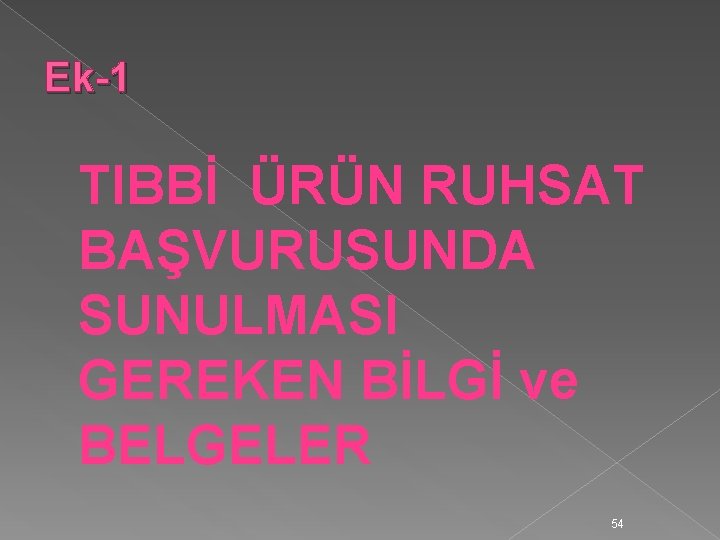 Ek-1 TIBBİ ÜRÜN RUHSAT BAŞVURUSUNDA SUNULMASI GEREKEN BİLGİ ve BELGELER 54 