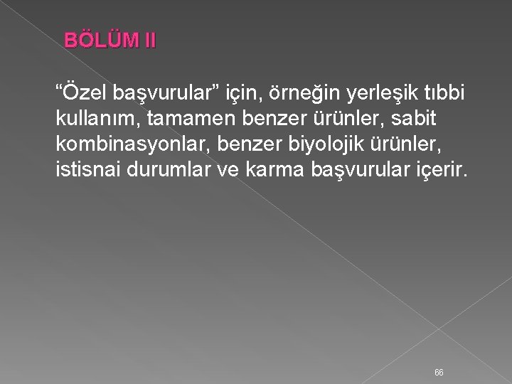  BÖLÜM II “Özel başvurular” için, örneğin yerleşik tıbbi kullanım, tamamen benzer ürünler, sabit