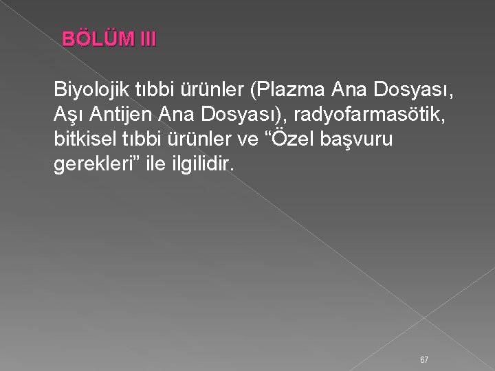  BÖLÜM III Biyolojik tıbbi ürünler (Plazma Ana Dosyası, Aşı Antijen Ana Dosyası), radyofarmasötik,