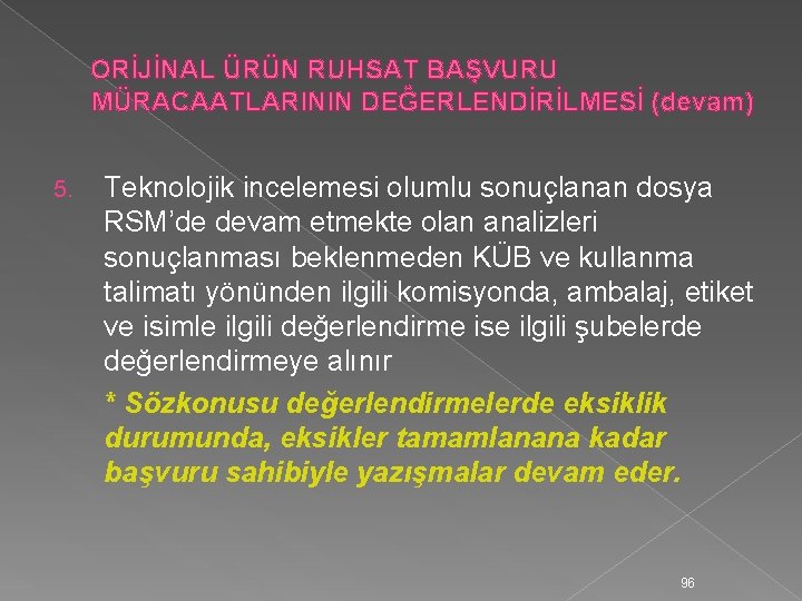 ORİJİNAL ÜRÜN RUHSAT BAŞVURU MÜRACAATLARININ DEĞERLENDİRİLMESİ (devam) 5. Teknolojik incelemesi olumlu sonuçlanan dosya RSM’de