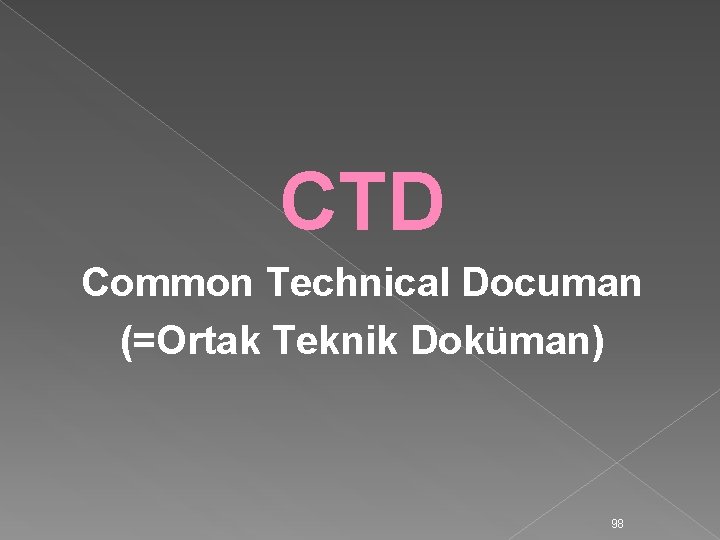 CTD Common Technical Documan (=Ortak Teknik Doküman) 98 