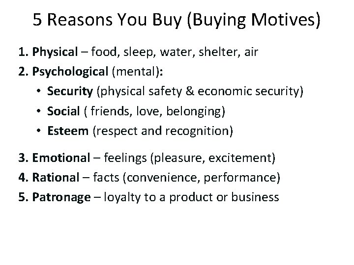 5 Reasons You Buy (Buying Motives) 1. Physical – food, sleep, water, shelter, air
