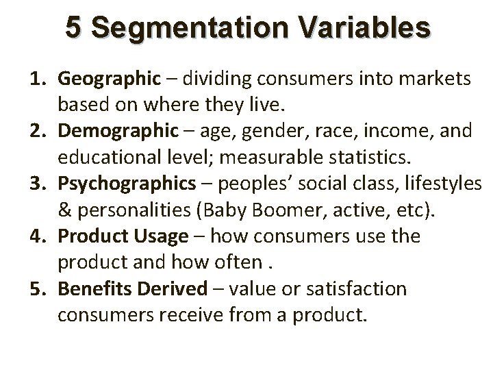 5 Segmentation Variables 1. Geographic – dividing consumers into markets based on where they