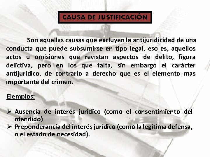 CAUSA DE JUSTIFICACIÓN Son aquellas causas que excluyen la antijuridicidad de una conducta que