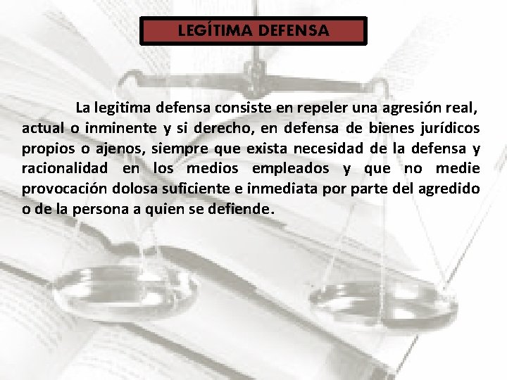 LEGÍTIMA DEFENSA La legitima defensa consiste en repeler una agresión real, actual o inminente