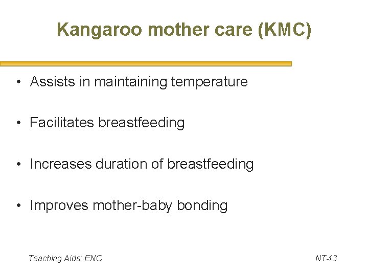 Kangaroo mother care (KMC) • Assists in maintaining temperature • Facilitates breastfeeding • Increases