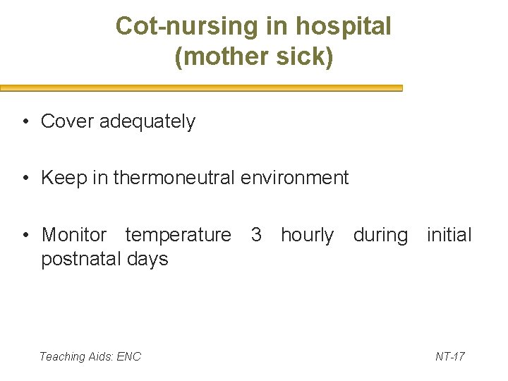 Cot-nursing in hospital (mother sick) • Cover adequately • Keep in thermoneutral environment •