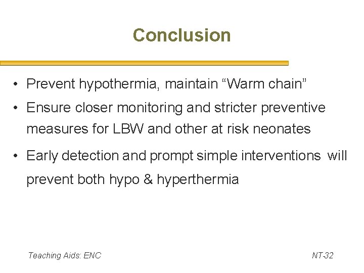 Conclusion • Prevent hypothermia, maintain “Warm chain” • Ensure closer monitoring and stricter preventive