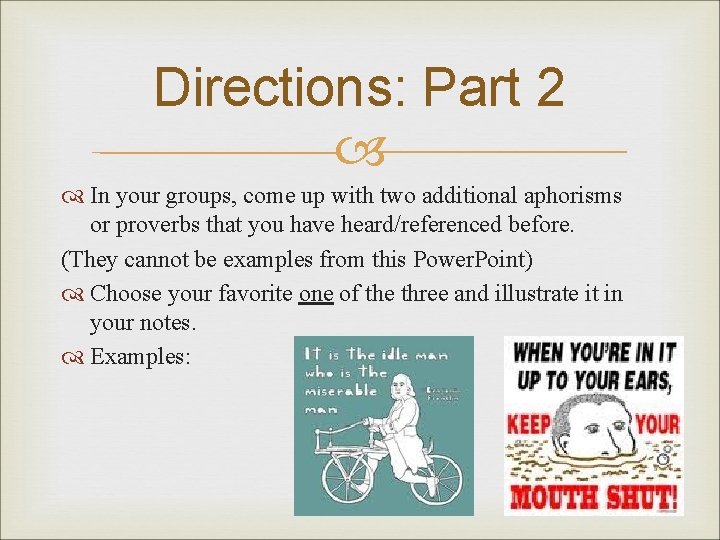 Directions: Part 2 In your groups, come up with two additional aphorisms or proverbs