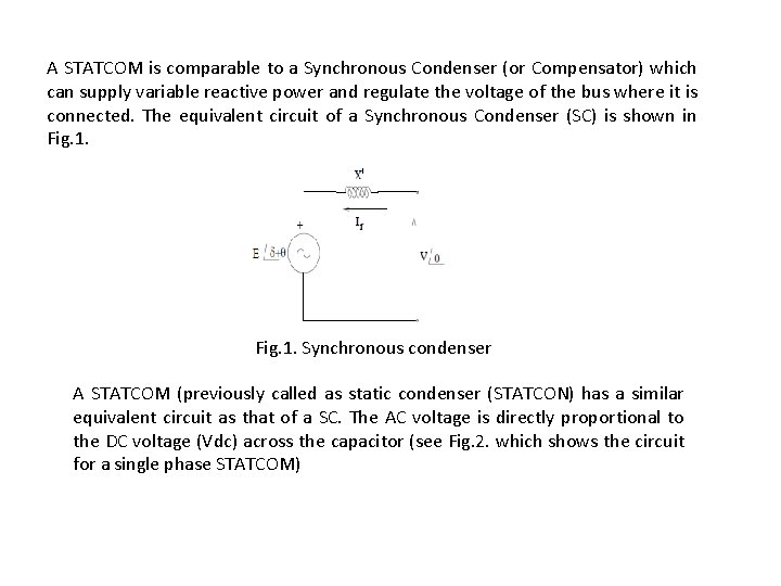 A STATCOM is comparable to a Synchronous Condenser (or Compensator) which can supply variable
