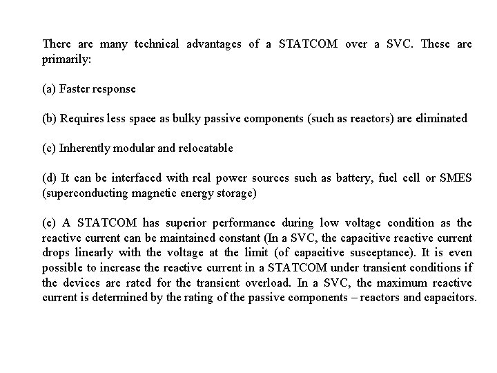 There are many technical advantages of a STATCOM over a SVC. These are primarily: