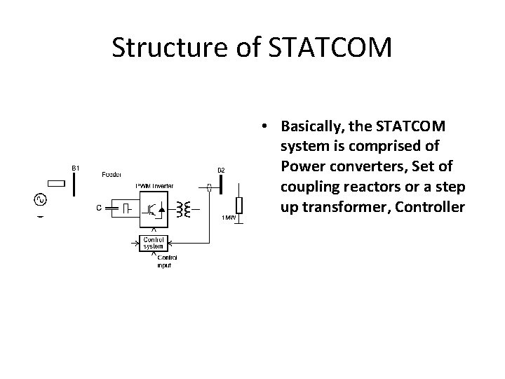 Structure of STATCOM • Basically, the STATCOM system is comprised of Power converters, Set