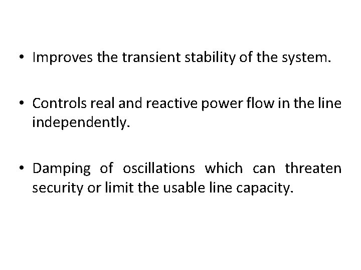  • Improves the transient stability of the system. • Controls real and reactive