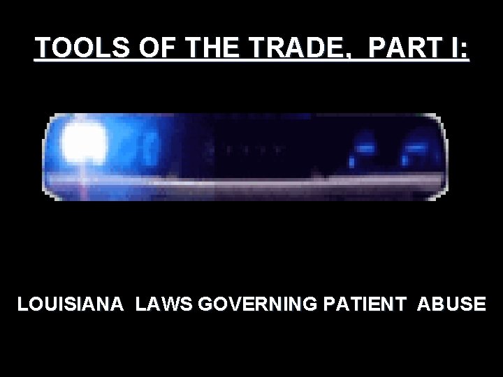 TOOLS OF THE TRADE, PART I: LOUISIANA LAWS GOVERNING PATIENT ABUSE 
