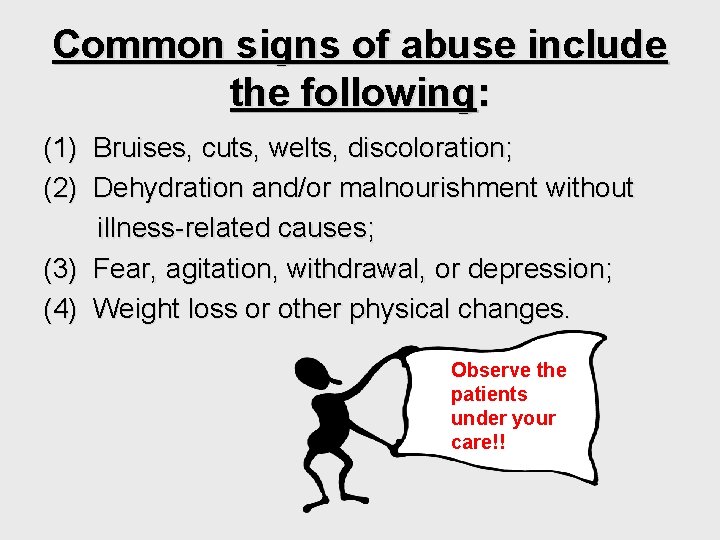 Common signs of abuse include the following: (1) Bruises, cuts, welts, discoloration; (2) Dehydration