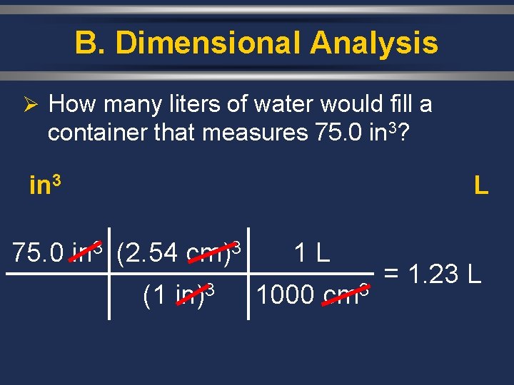 B. Dimensional Analysis Ø How many liters of water would fill a container that