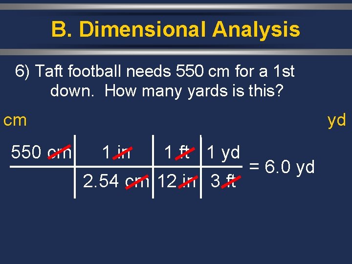 B. Dimensional Analysis 6) Taft football needs 550 cm for a 1 st down.