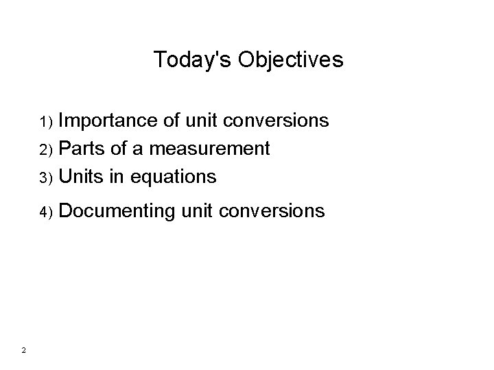 Today's Objectives Importance of unit conversions 2) Parts of a measurement 3) Units in