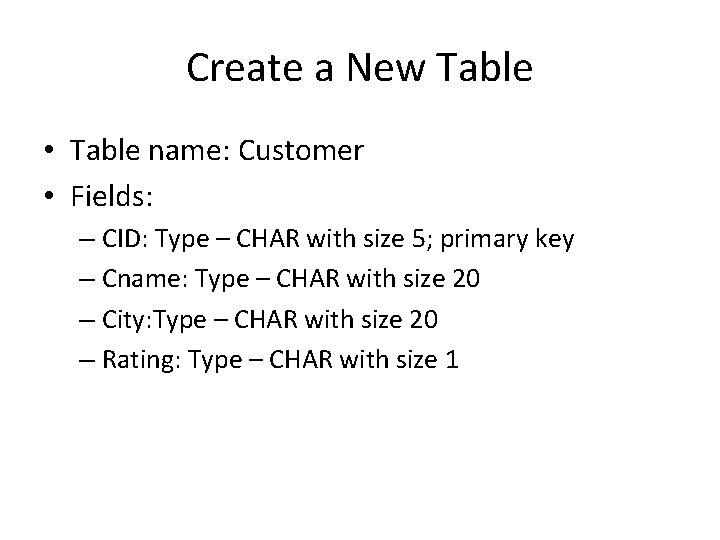 Create a New Table • Table name: Customer • Fields: – CID: Type –