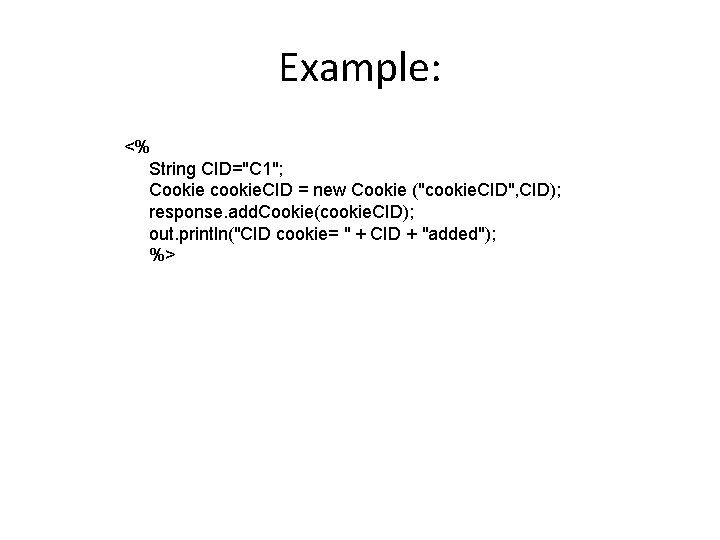 Example: <% String CID="C 1"; Cookie cookie. CID = new Cookie ("cookie. CID", CID);