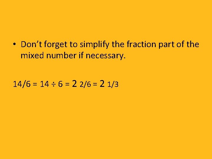  • Don’t forget to simplify the fraction part of the mixed number if