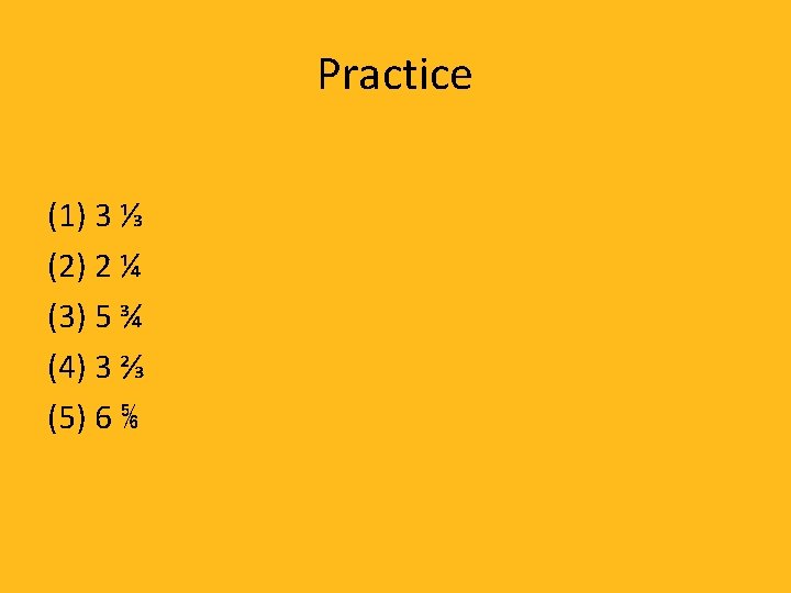 Practice (1) 3 ⅓ (2) 2 ¼ (3) 5 ¾ (4) 3 ⅔ (5)