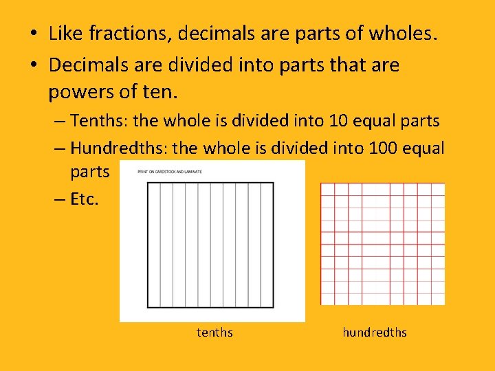  • Like fractions, decimals are parts of wholes. • Decimals are divided into