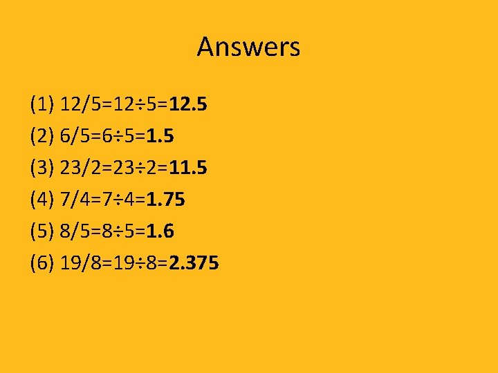 Answers (1) 12/5=12÷ 5=12. 5 (2) 6/5=6÷ 5=1. 5 (3) 23/2=23÷ 2=11. 5 (4)