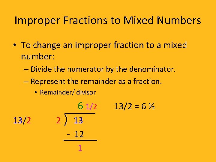 Improper Fractions to Mixed Numbers • To change an improper fraction to a mixed
