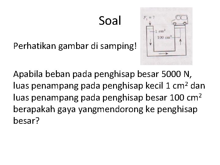 Soal Perhatikan gambar di samping! Apabila beban pada penghisap besar 5000 N, luas penampang