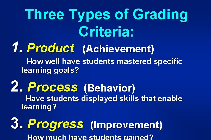 Three Types of Grading Criteria: 1. Product (Achievement) How well have students mastered specific Three Types of Grading Criteria: 1. Product (Achievement) How well have students mastered specific