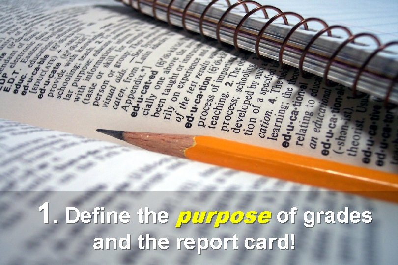 1. Define the purpose of grades and the report card! 1. Define the purpose of grades and the report card!