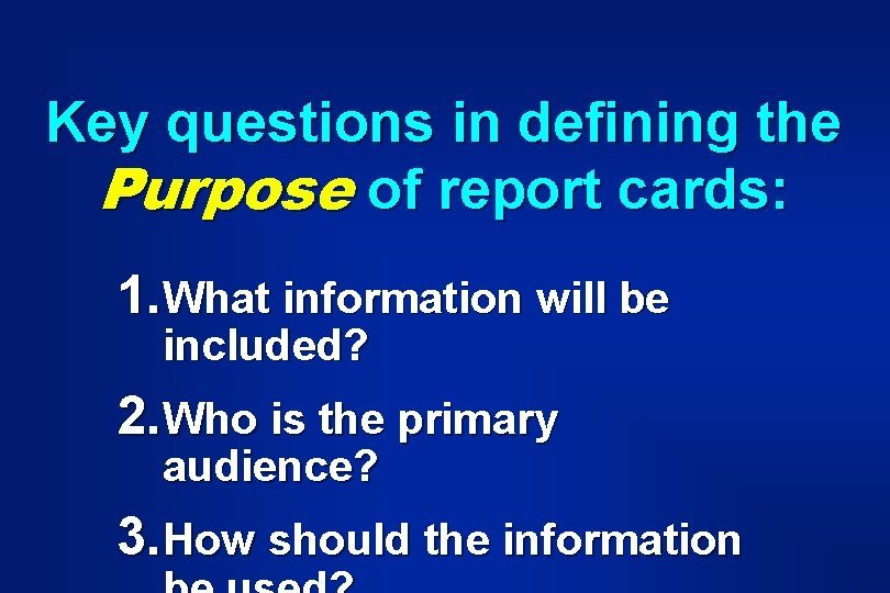 Key questions in defining the Purpose of report cards: 1. What information will be Key questions in defining the Purpose of report cards: 1. What information will be