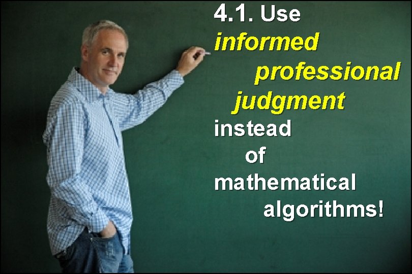 4. 1. Use informed professional judgment instead of mathematical algorithms! 4. 1. Use informed professional judgment instead of mathematical algorithms!