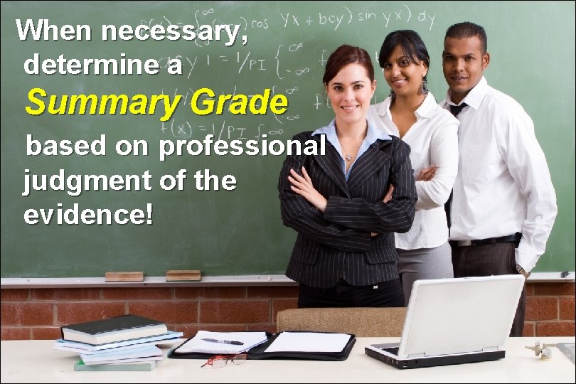 When necessary, determine a Summary Grade based on professional judgment of the evidence! When necessary, determine a Summary Grade based on professional judgment of the evidence!