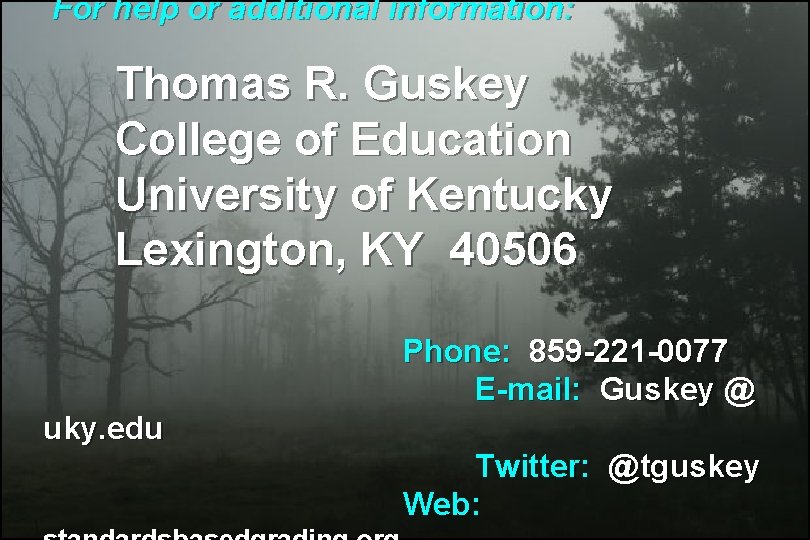 For help or additional information: Thomas R. Guskey College of Education University of Kentucky For help or additional information: Thomas R. Guskey College of Education University of Kentucky