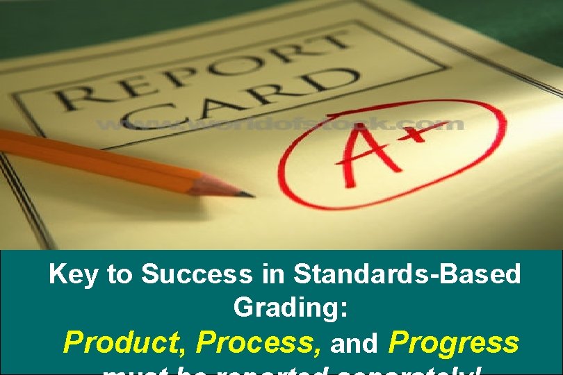 Key to Success in Standards-Based Grading: Product, Process, and Progress Key to Success in Standards-Based Grading: Product, Process, and Progress