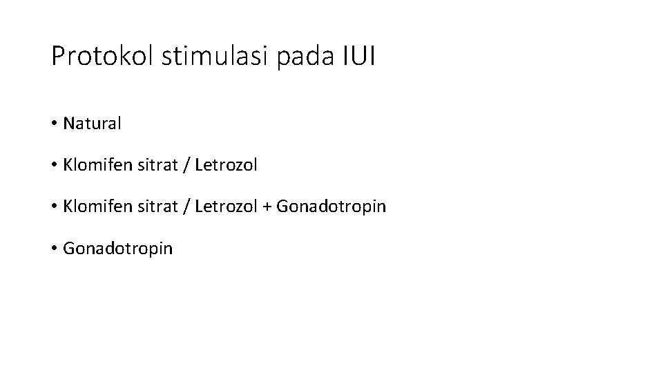 Protokol stimulasi pada IUI • Natural • Klomifen sitrat / Letrozol + Gonadotropin •