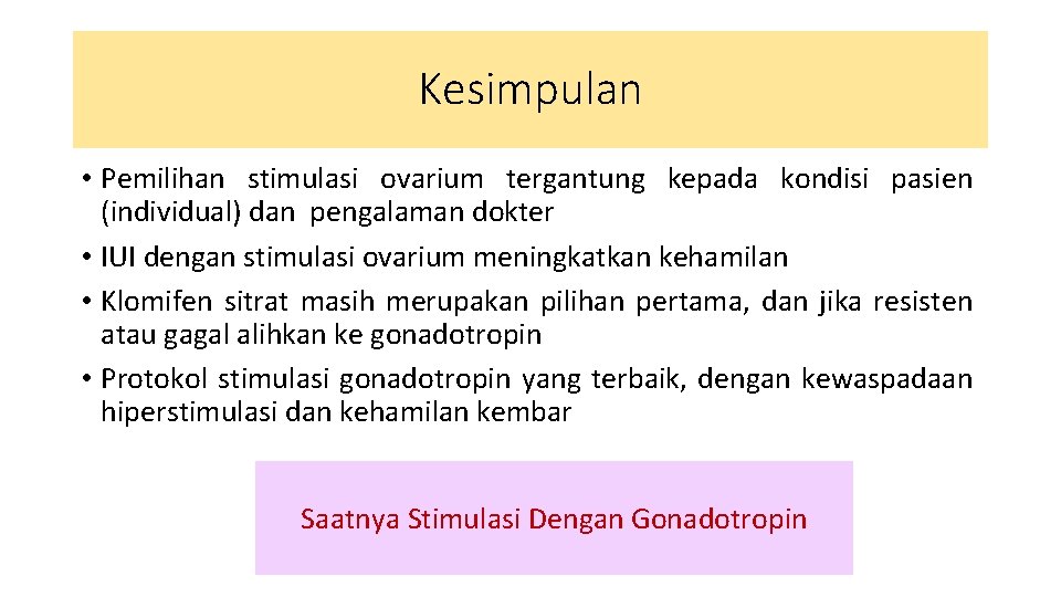 Kesimpulan • Pemilihan stimulasi ovarium tergantung kepada kondisi pasien (individual) dan pengalaman dokter •