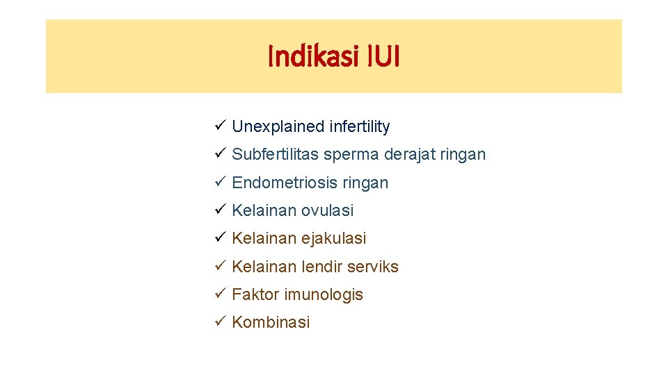 Indikasi IUI ü Unexplained infertility ü Subfertilitas sperma derajat ringan ü Endometriosis ringan ü