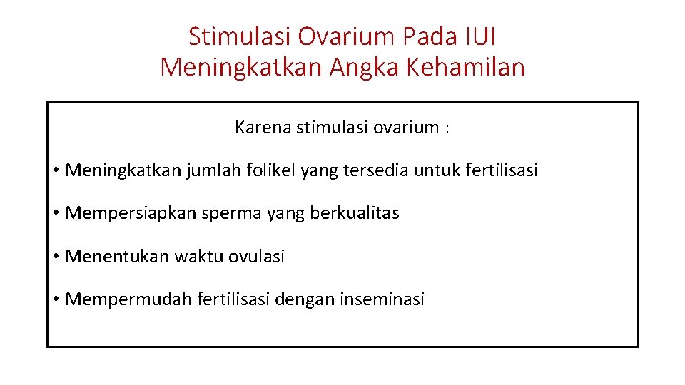Stimulasi Ovarium Pada IUI Meningkatkan Angka Kehamilan Karena stimulasi ovarium : • Meningkatkan jumlah
