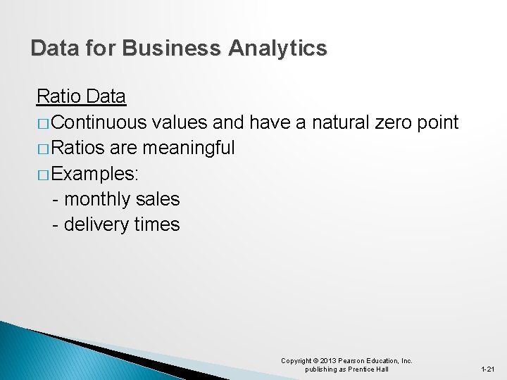 Data for Business Analytics Ratio Data � Continuous values and have a natural zero