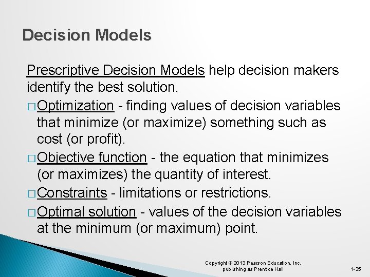 Decision Models Prescriptive Decision Models help decision makers identify the best solution. � Optimization